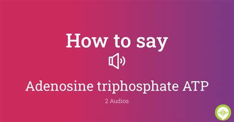How to pronounce adenosine triphosphate .